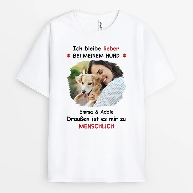 Ich Bleibe Lieber Bei Meinem Hund Draußen Ist Es Mir Zu Menschlich - Personalisierte Geschenke Foto | Hund Katzen T Shirt