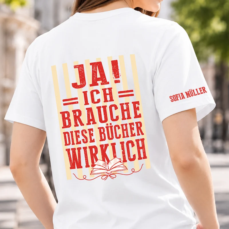 Ja Ich Brauche Diese Bücher Wirklich - Personalisierte Geschenke Für Leseratten Frauen Männer | T-Shirt Mit Rücken- Und Ärmelprint