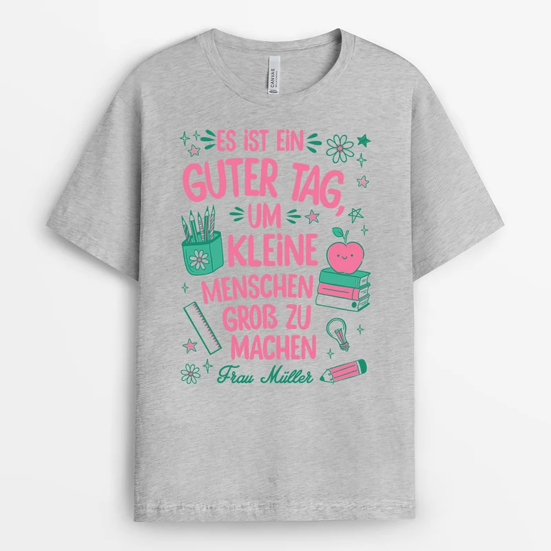 Es Ist Ein Guter Tag Um Kleine Menschen Groß Zu Machen - Personalisiertes Geschenk Lehrer | T Shirt