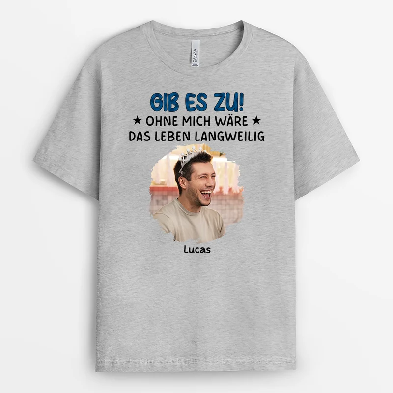 Ohne Mich Wäre Das Leben Langweilig - Personalisierte Geschenke Lustig | T Shirts Damen Und Männer