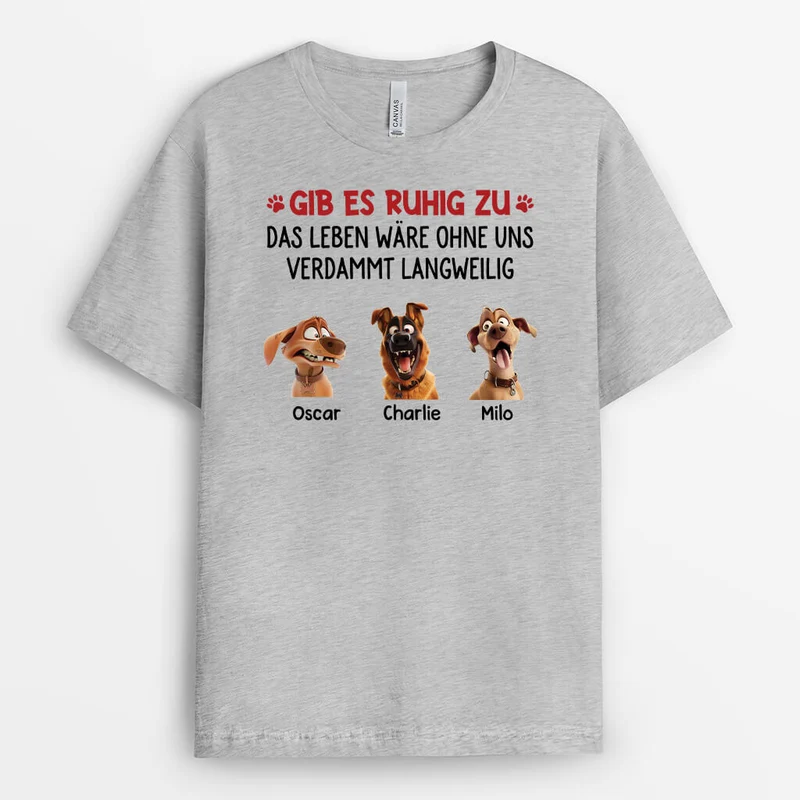 Gesteht Es Ein Das Leben Wäre Langweilig Ohne Uns - Personalisiertes Geschenk | T-Shirt für Hundeliebhaber