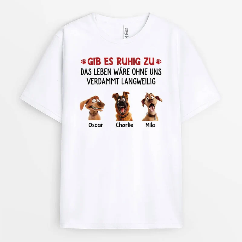 Gesteht Es Ein Das Leben Wäre Langweilig Ohne Uns - Personalisiertes Geschenk | T-Shirt für Hundeliebhaber
