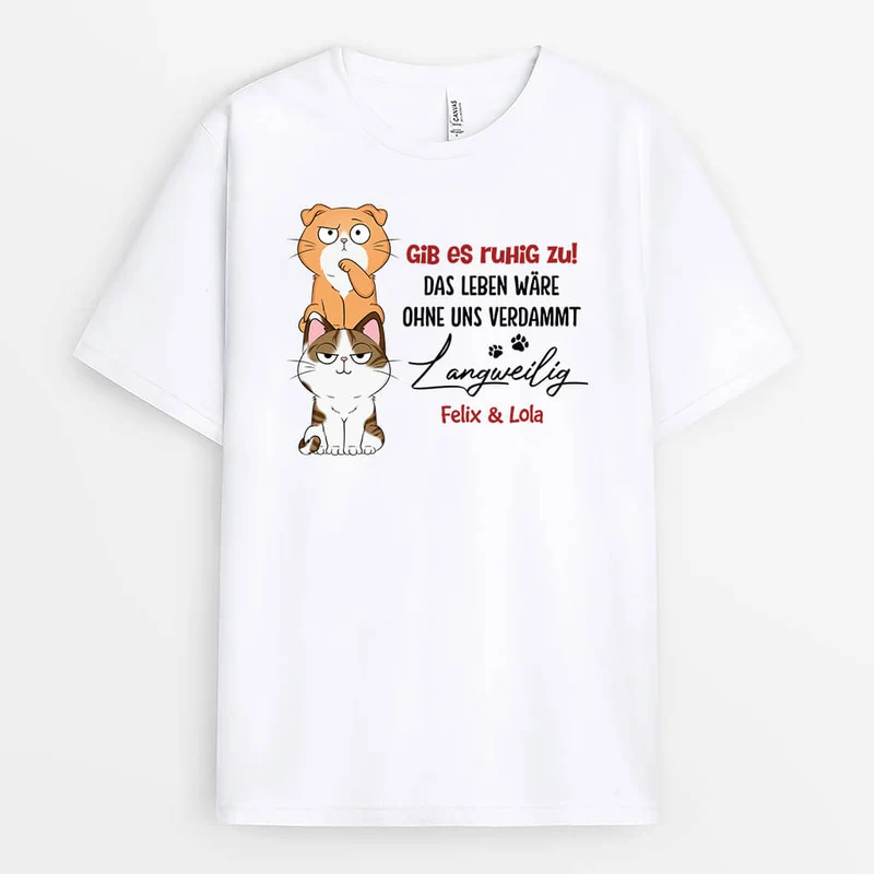 Gib Es Zu Das Leben Wäre Langweilig Ohne Mich - Personalisiertes Geschenk | T-Shirt für Katzenliebhaber