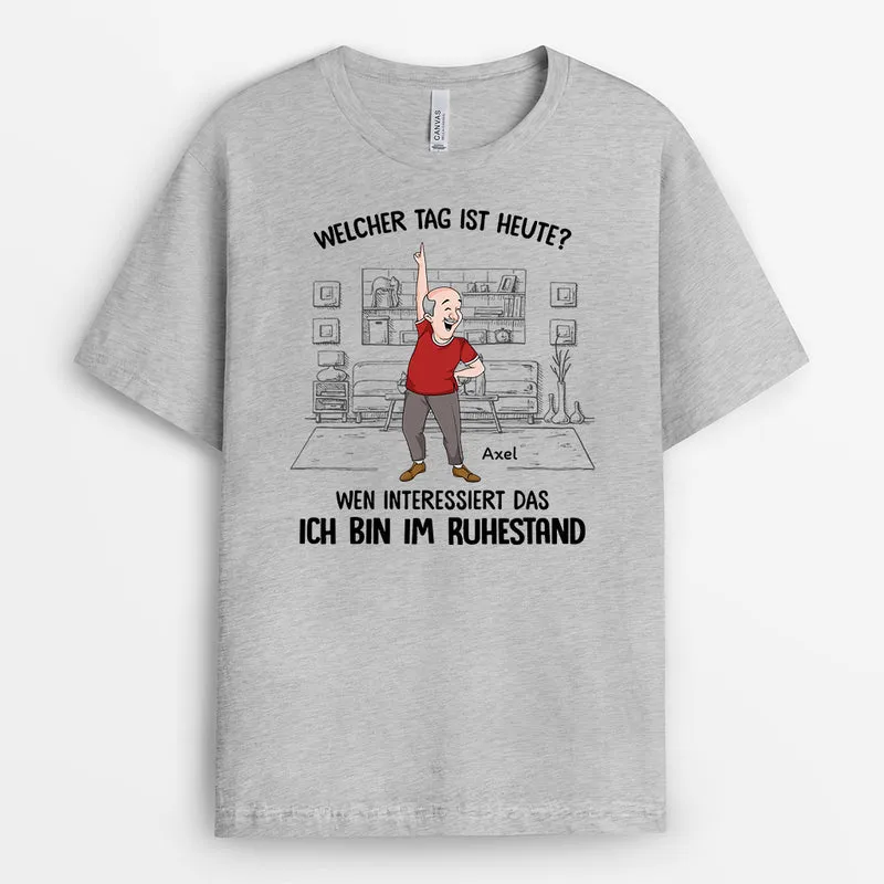 Welcher Tag Ist Heute Wen Interessiert's Ich Bin Ruhestand - Personalisiertes Geschenk | T-Shirt für Rentner