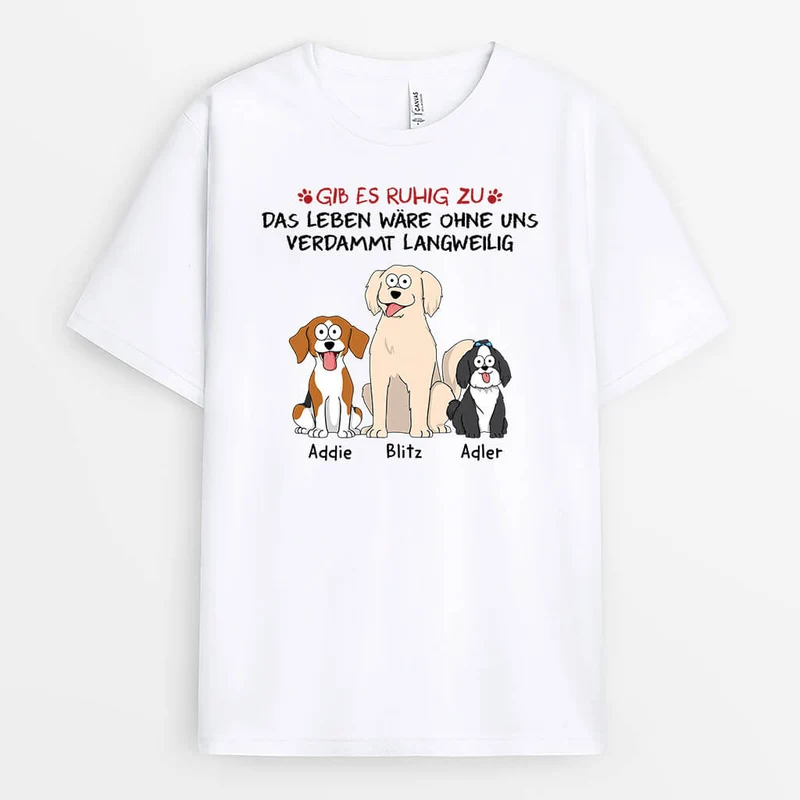 Gib Zu Das Leben Wäre Langweilig Ohne Uns Mit Hunden - Personalisiertes Geschenk | T-shirt für Hundeliebhaber