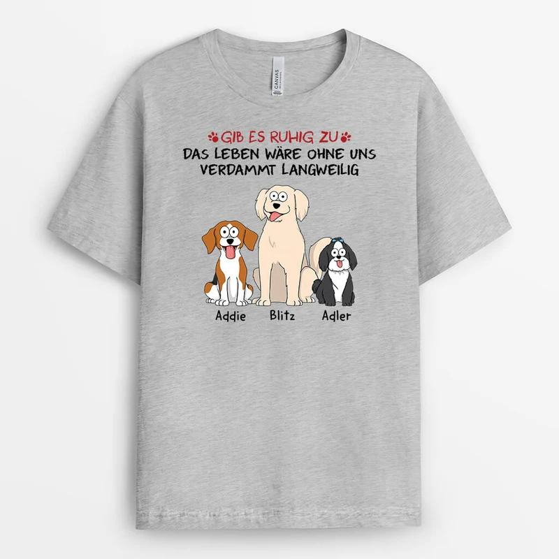 Gib Zu Das Leben Wäre Langweilig Ohne Uns Mit Hunden - Personalisiertes Geschenk | T-shirt für Hundeliebhaber