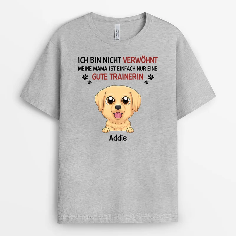 Ich Bin Nicht Verwöhnt, Meine Mama/Mein Papa Ist Einfach Gut Erzogen - Personalisiertes Geschenk | T-shirt für Hundeliebhaber