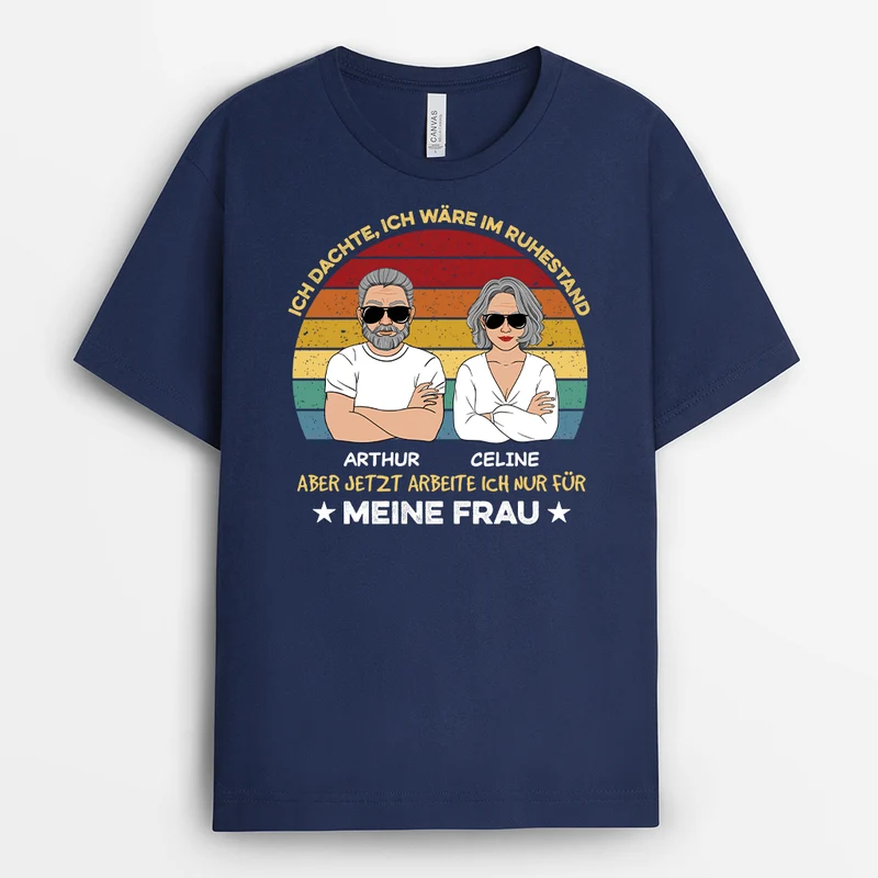 Ich Dachte Ich Wäre Im Ruhestand Aber Jetzt Arbeite Ich Nur Für Meine Frau - Personalisiertes Geschenk | T-Shirt für Herren