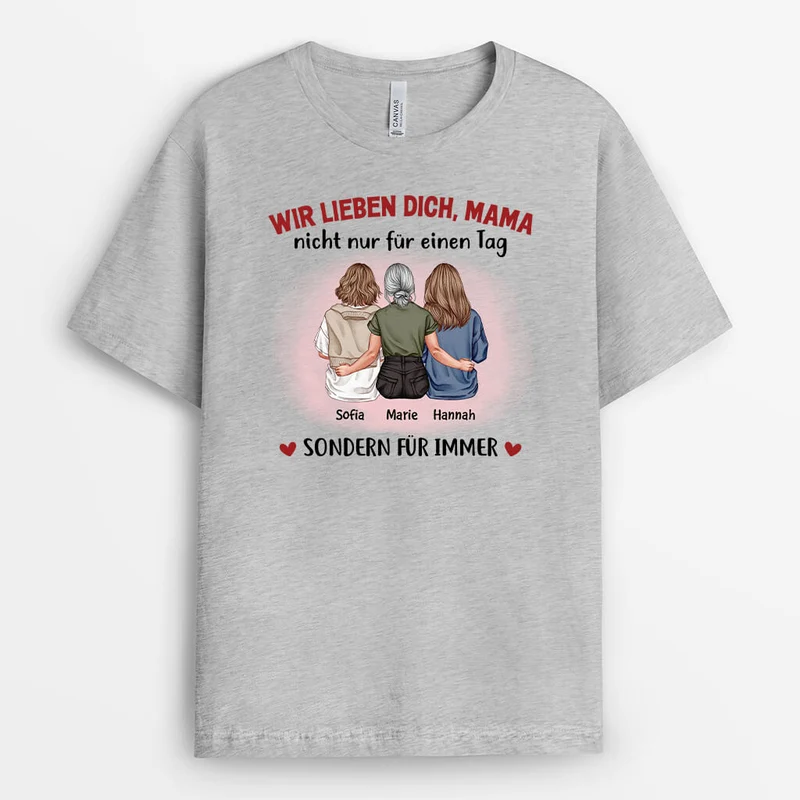 Ich Liebe Dich Mama Nicht Nur Für Einen Tag Sondern Für Immer - Personalisiertes Geschenk | T-Shirt für Mamas